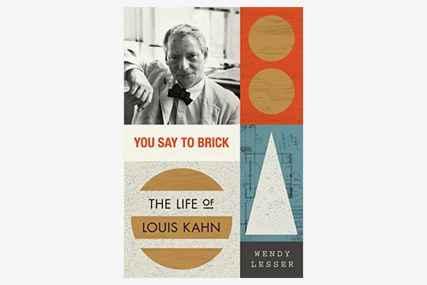 You Say to Brick: The Life of Louis Kahn by Wendy Lesser