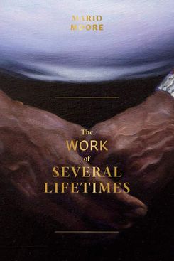 Mario Moore: The Work of Several Lifetimes