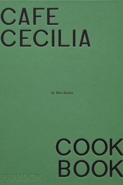 ‘Café Cecilia Cookbook,’ by Max Rocha