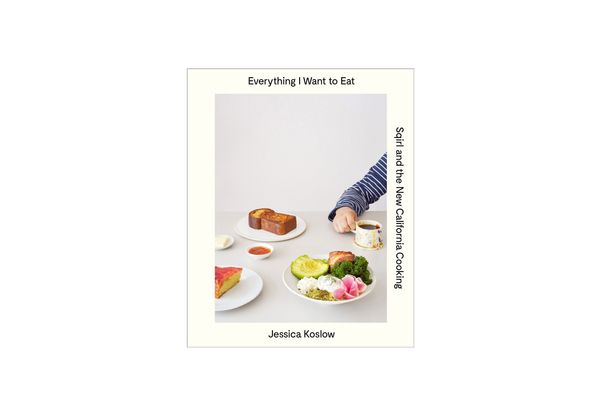 Everything I Want to Eat: Sqirl and the New California Cooking