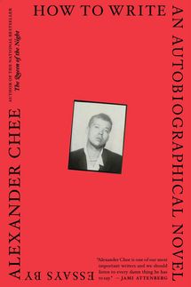 How to Write an Autobiographical Novel: Essays, by Alexander Chee 