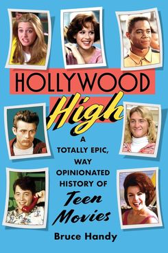 Hollywood High: A Totally Epic, Way Opinionated History of Teen Movies, by Bruce Handy
