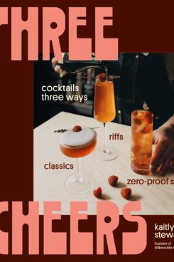 ‘Three Cheers: Cocktails Three Ways: Classics, Riffs, and Zero-Proof Sips’
