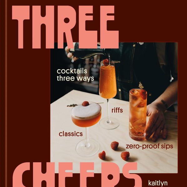'Three Cheers: Cocktails Three Ways: Classics, Riffs, and Zero-Proof Sips'