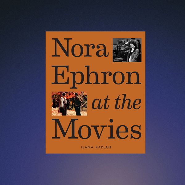 Nora Ephron at the Movies, by Ilana Kaplan