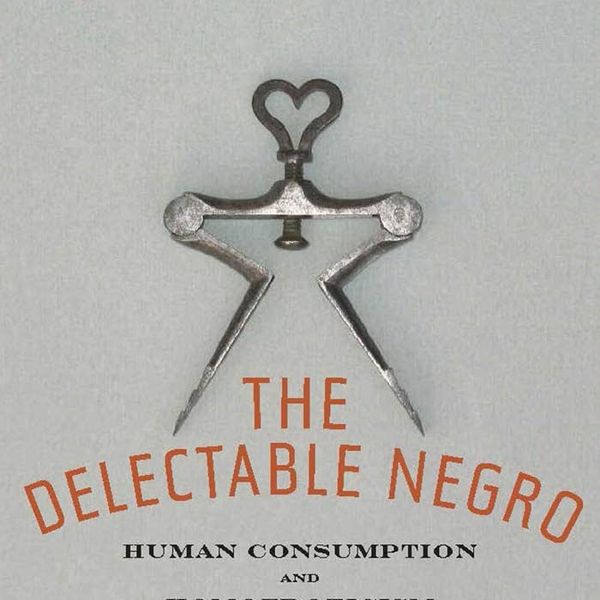 'The Delectable Negro: Human Consumption and Homoeroticism Within U.S. Slave Culture,' by Vincent Woodward