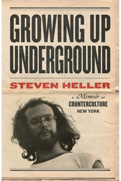 Growing Up Underground: A Memoir of Counterculture New York, by Steven Heller