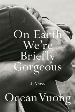 On Earth We’re Briefly Gorgeous, by Ocean Vuong (Penguin, June 16)
