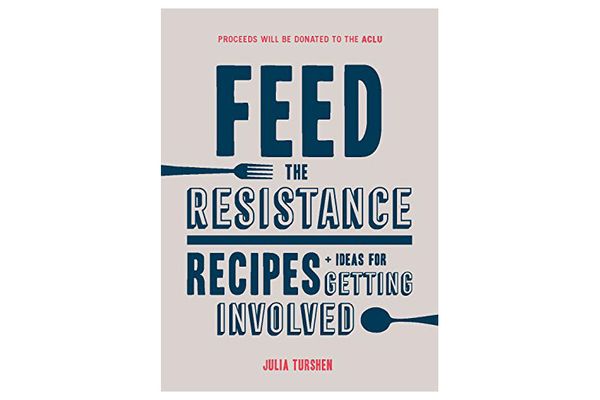 ‘Feed the Resistance: Recipes + Ideas for Getting Involved,’ by Julia Turshen