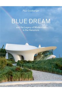 Blue Dream and the Legacy of Modernism in the Hamptons by Paul Goldberger