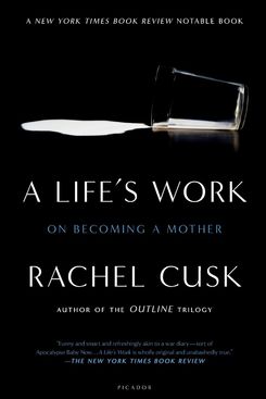 A Life’s Work, by Rachel Cusk