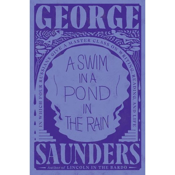 ‘A Swim in a Pond in the Rain: In Which Four Russians Give a Master Class on Writing, Reading, and Life,’ by George Saunders