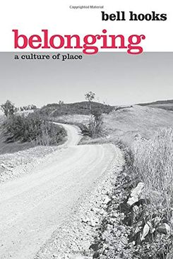 Belonging: A Culture of Place by bell hooks