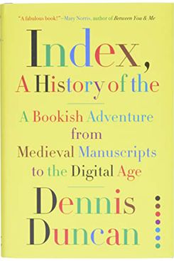 Index, A History of the: A Bookish Adventure from Medieval Manuscripts to the Digital Age, by Dennis Duncan