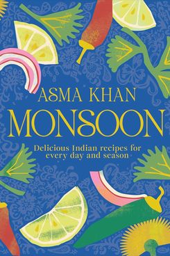 ‘Monsoon: Delicious Indian Recipes for Every Day and Season,’ by Asma Khan