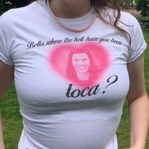 ‘Bella, Where the Hell Have You Been Loca?’ T-shirt