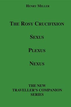 “The Rosy Crucifixion: Sexus, Plexus, Nexus,” by Henry Miller