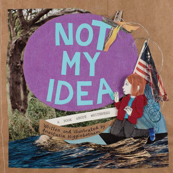 Not My Idea: A Book About Whiteness (Ordinary Terrible Things), by Anastasia Higginbotham