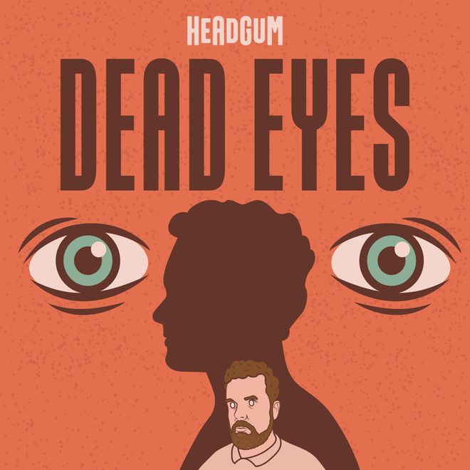 Headgum 'Dead Eyes' podcast cover