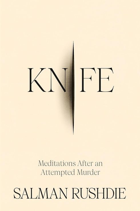Knife: Meditations After an Attempted Murder, by Salman Rushdie (April 16)