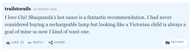 A screenshot of a reader comment that says: I love Chi! Shaquanda's hot sauce is a fantastic recommendation. I had never considered buying a rechargeable lamp but looking like a Victorian child is always a goal of mine so now I kind of want one.