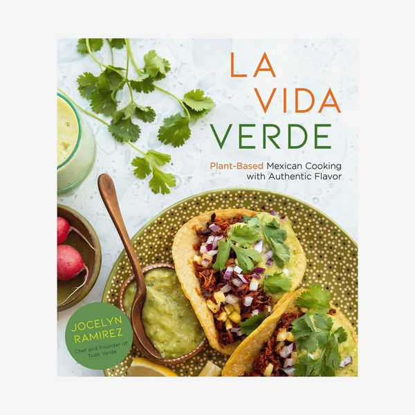 'La Vida Verde: Plant-Based Mexican Cooking With Authentic Flavor,' by Jocelyn Ramirez