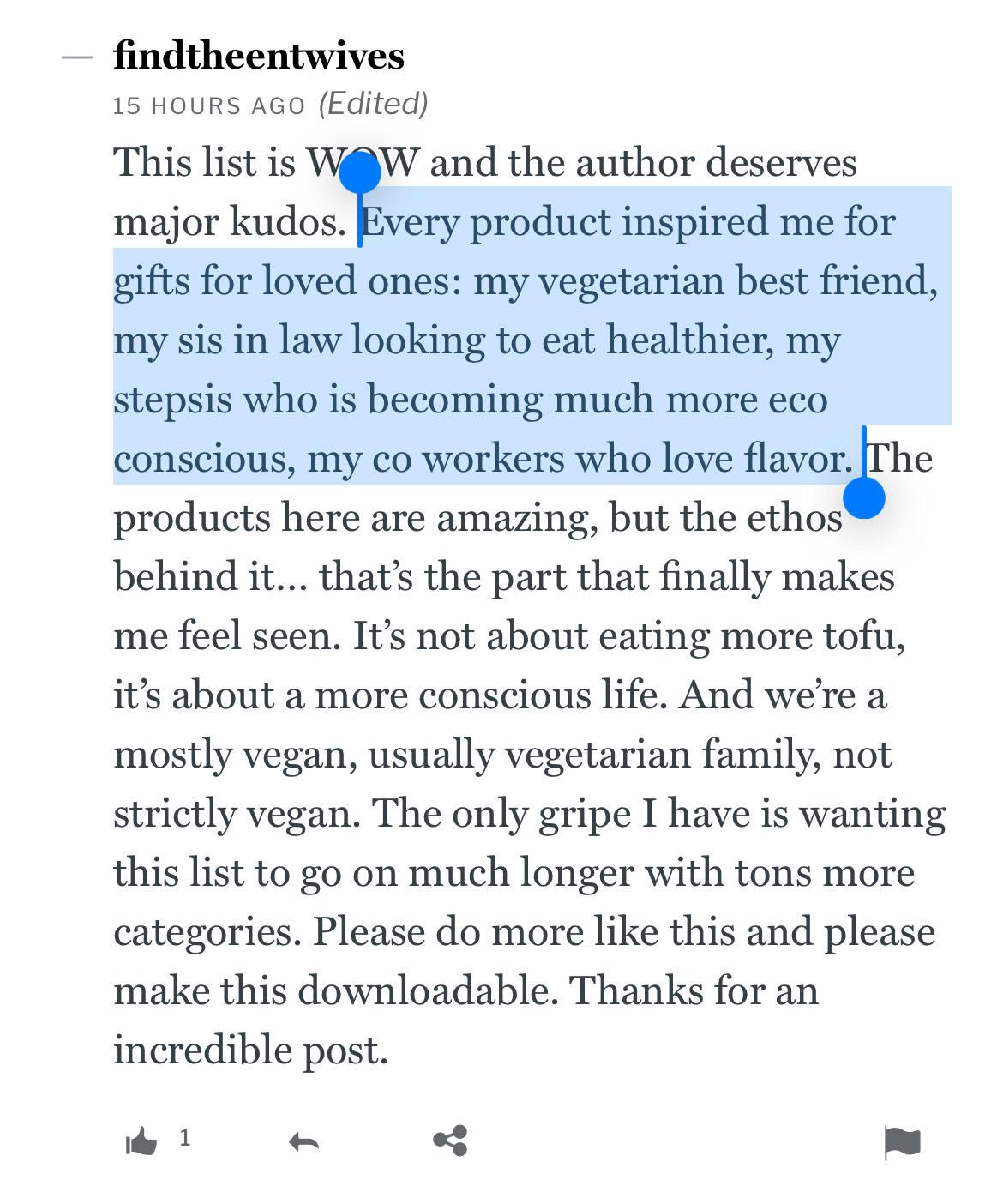 A screenshot of a reader’s comment that reads: Every product inspired me for gifts for loved ones: my vegetarian best friend, my sis in law looking to eat healthier, my stepsis who is becoming much more eco conscious, my co workers who love flavor. 