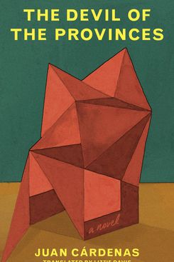 The Devil of the Provinces, Juan Cárdenas, translated by Lizzie Davis