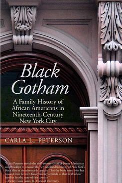 ‘Black Gotham: A Family History of African Americans in Nineteenth-Century New York City’ by Carla L. Peterson