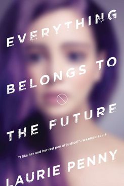 Everything Belongs to the Future, by Laurie Penny (2016)