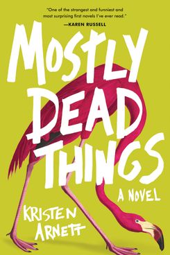 Mostly Dead Things, by Kristen Arnett (Tin House, June 4)